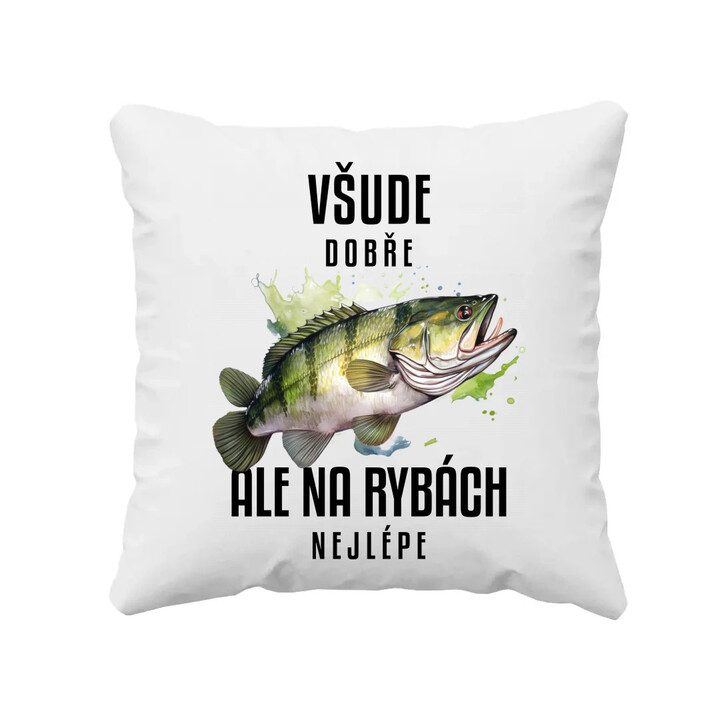 Všude dobře, ale na rybách nejlépe - polštář s potiskem