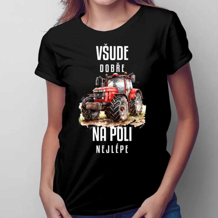 Všude dobře, na poli nejlépe  - dámské tričko s potiskem