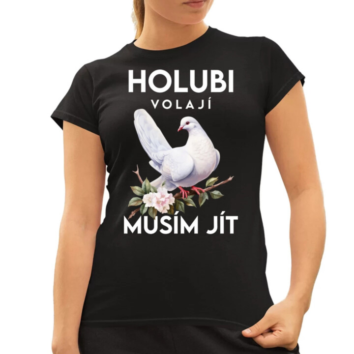 Holubi volají, musím jít  - dámské tričko s potiskem