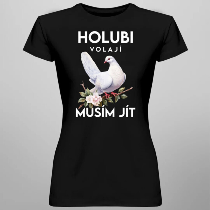 Holubi volají, musím jít  - dámské tričko s potiskem