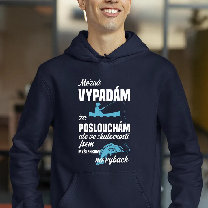 Možná vypadám, že poslouchám, ale ve skutečnosti jsem myšlenkami na rybách - pánská mikina s potiskem
