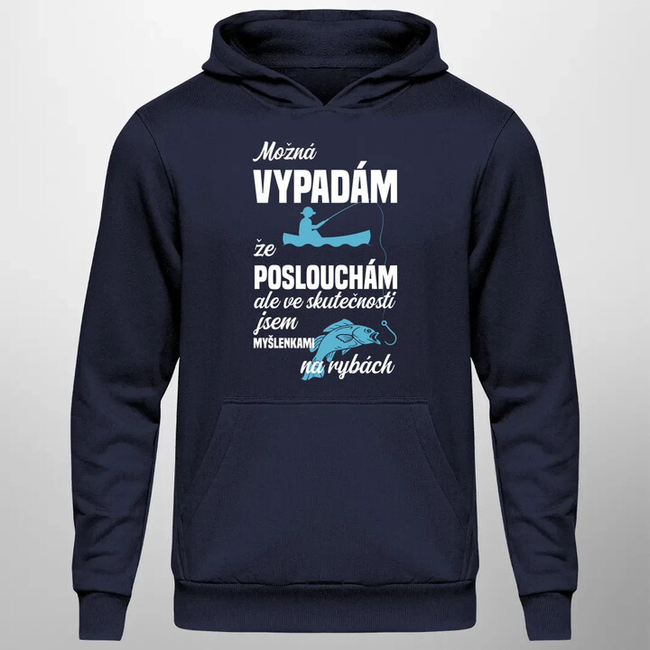 Možná vypadám, že poslouchám, ale ve skutečnosti jsem myšlenkami na rybách - pánská mikina s potiskem