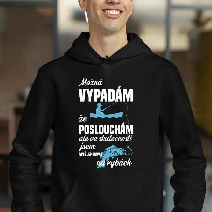 Možná vypadám, že poslouchám, ale ve skutečnosti jsem myšlenkami na rybách - pánská mikina s potiskem