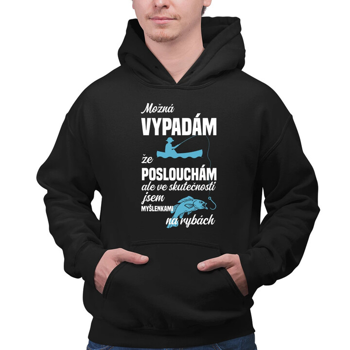 Možná vypadám, že poslouchám, ale ve skutečnosti jsem myšlenkami na rybách - pánská mikina s potiskem