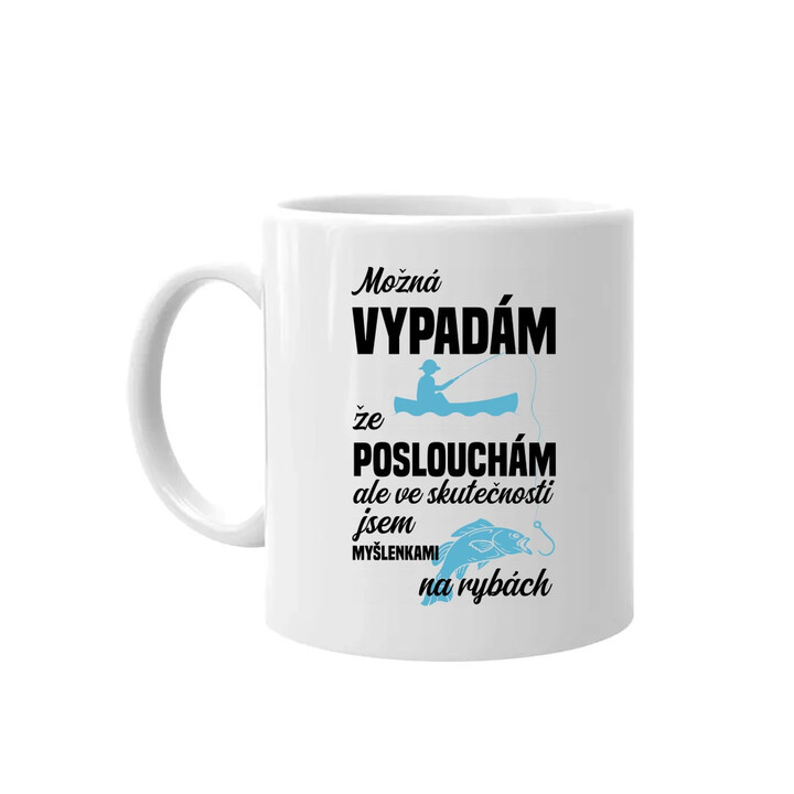 Možná vypadám, že poslouchám, ale ve skutečnosti jsem myšlenkami na rybách - hrnek s potiskem