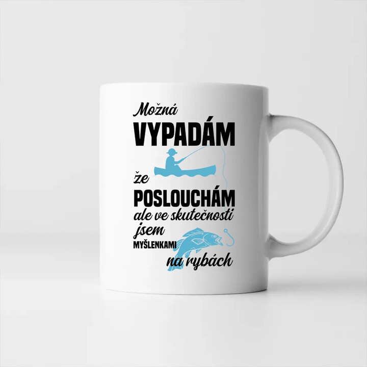 Možná vypadám, že poslouchám, ale ve skutečnosti jsem myšlenkami na rybách - hrnek s potiskem
