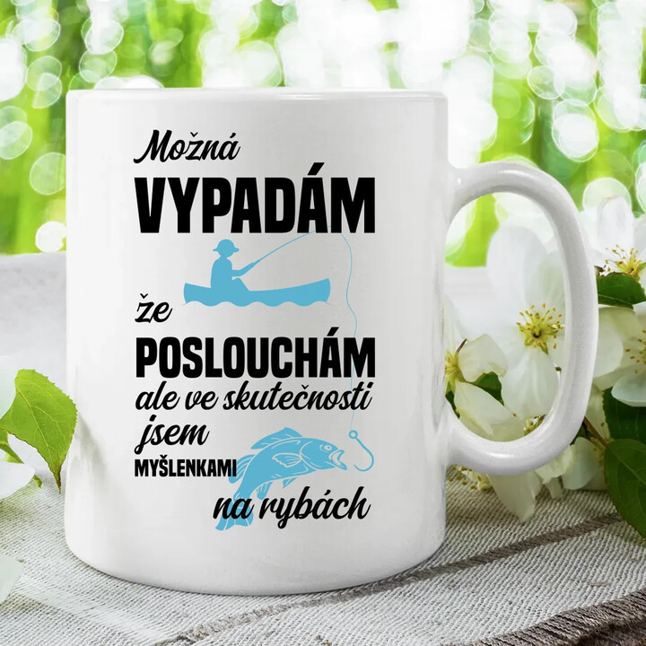 Možná vypadám, že poslouchám, ale ve skutečnosti jsem myšlenkami na rybách - hrnek s potiskem
