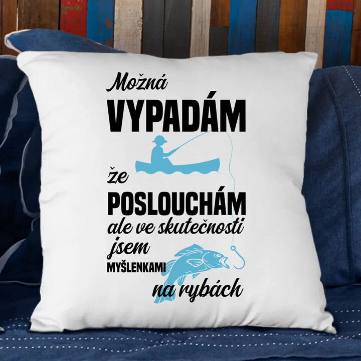 Možná vypadám, že poslouchám, ale ve skutečnosti jsem myšlenkami na rybách - polštář s potiskem