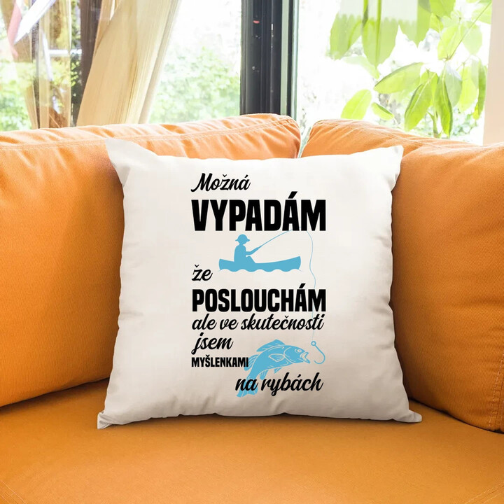 Možná vypadám, že poslouchám, ale ve skutečnosti jsem myšlenkami na rybách - polštář s potiskem