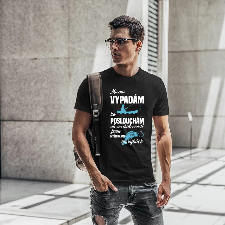 Možná vypadám, že poslouchám, ale ve skutečnosti jsem myšlenkami na rybách - pánské tričko s potiskem