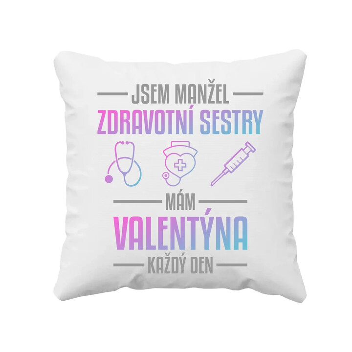 Jsem manžel zdravotní sestry, mám Valentýna každý den - polštář s potiskem