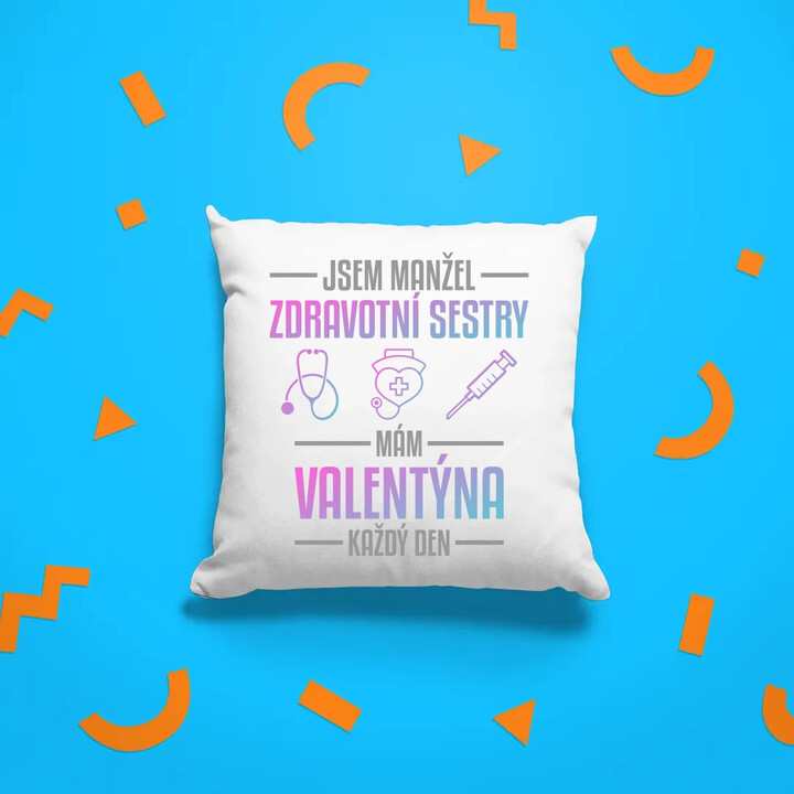 Jsem manžel zdravotní sestry, mám Valentýna každý den - polštář s potiskem