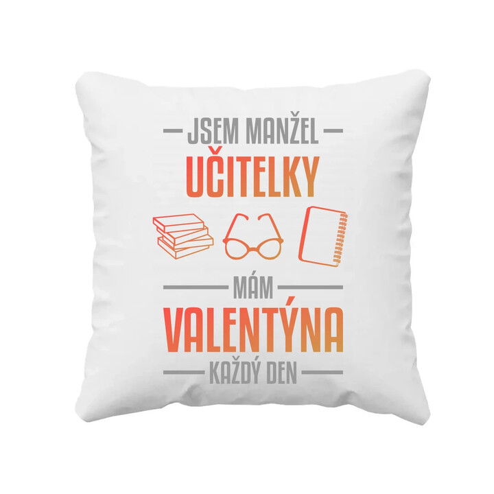 Jsem manžel učitelky, mám Valentýna každý den V2 - polštář s potiskem
