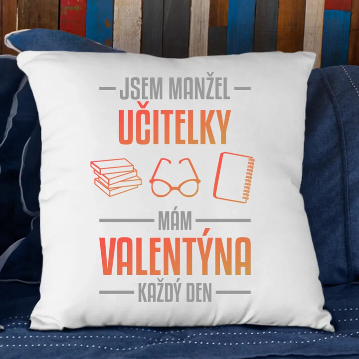 Jsem manžel učitelky, mám Valentýna každý den V2 - polštář s potiskem