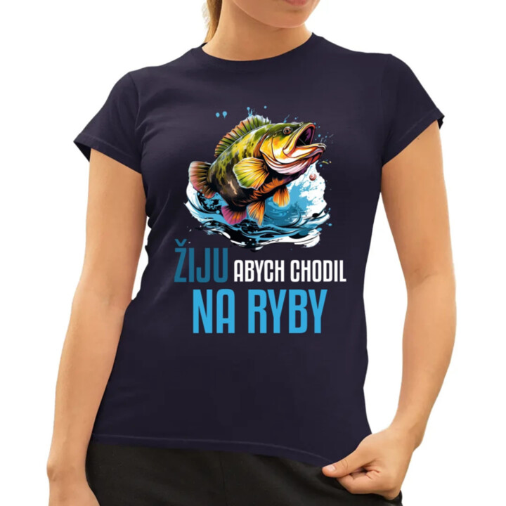 Žiju, abych chodil na ryby   - dámské tričko s potiskem
