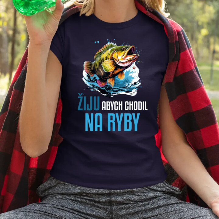 Žiju, abych chodil na ryby   - dámské tričko s potiskem