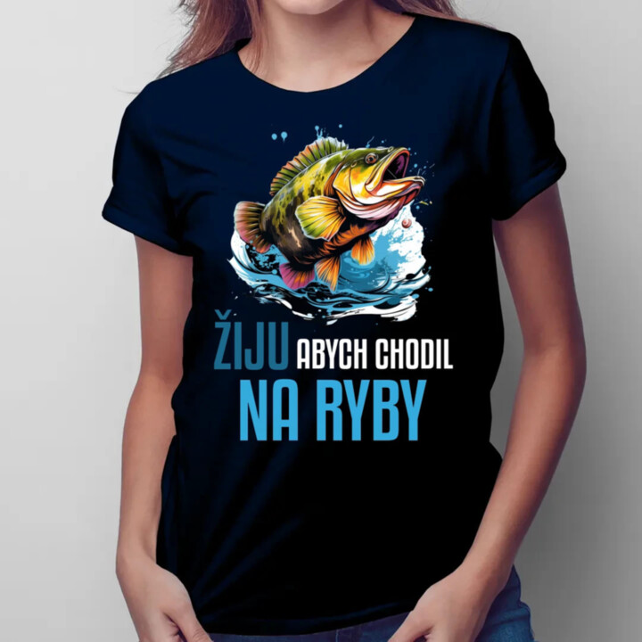 Žiju, abych chodil na ryby   - dámské tričko s potiskem