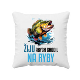 Žiju, abych chodil na ryby  - polštář s potiskem