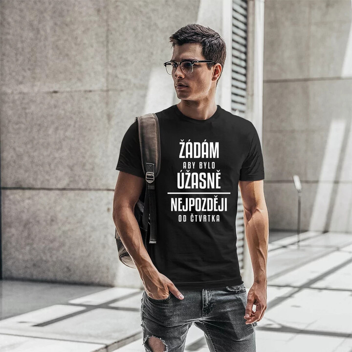 Žádám, aby bylo úžasně - nejpozději od čtvrtka - pánské tričko s potiskem