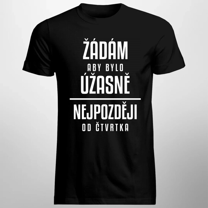 Žádám, aby bylo úžasně - nejpozději od čtvrtka - pánské tričko s potiskem