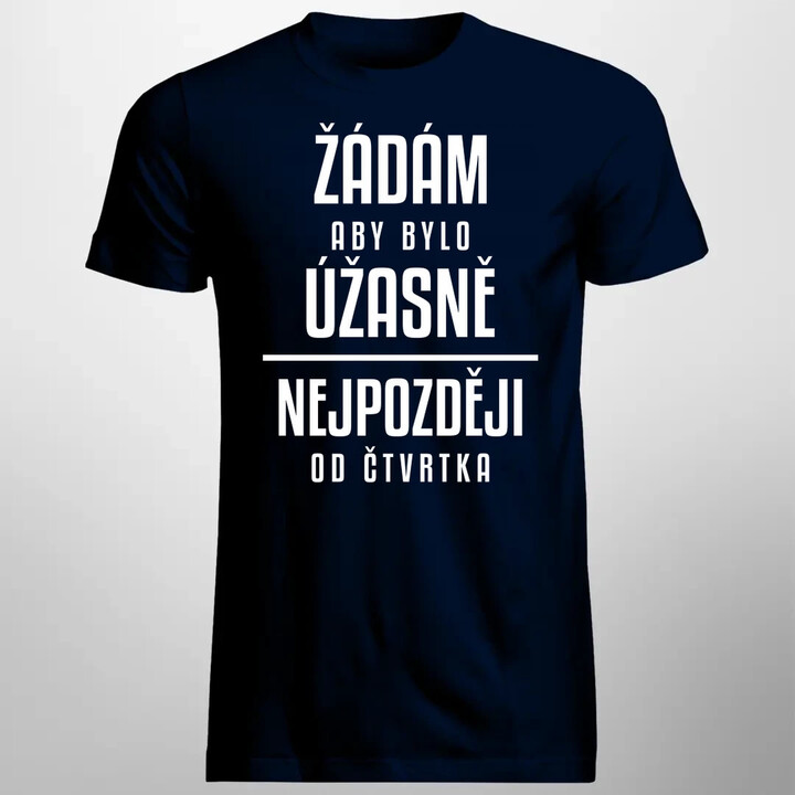 Žádám, aby bylo úžasně - nejpozději od čtvrtka - pánské tričko s potiskem
