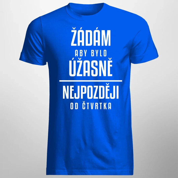 Žádám, aby bylo úžasně - nejpozději od čtvrtka - pánské tričko s potiskem