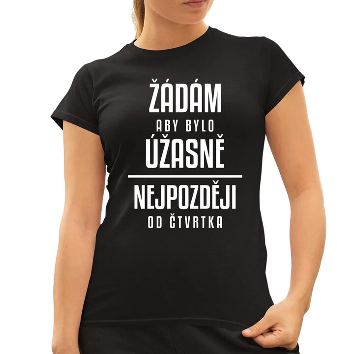 Žádám, aby bylo úžasně - nejpozději od čtvrtka  - dámské tričko s potiskem