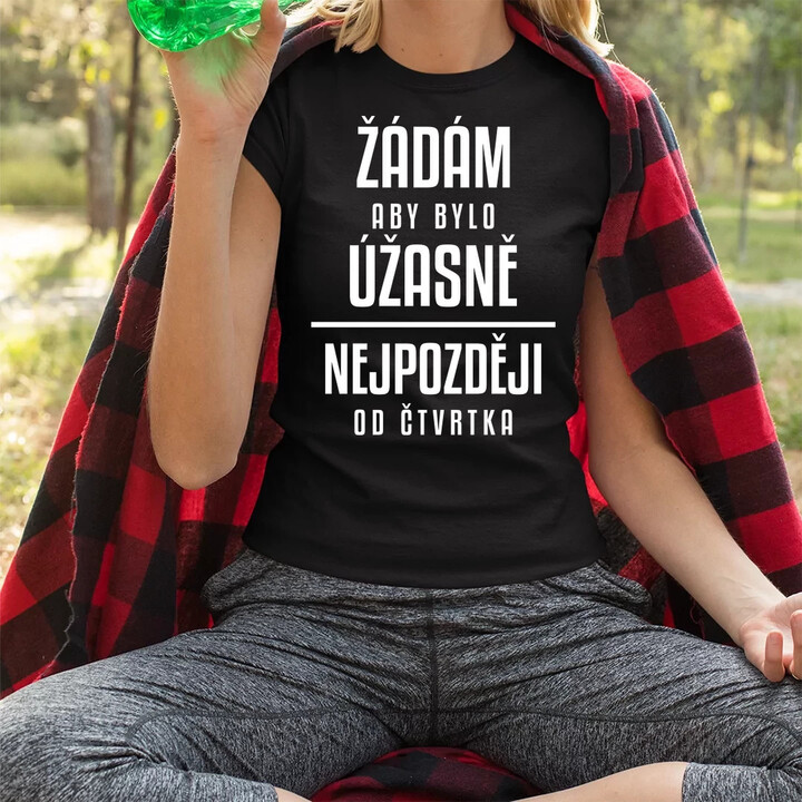 Žádám, aby bylo úžasně - nejpozději od čtvrtka  - dámské tričko s potiskem