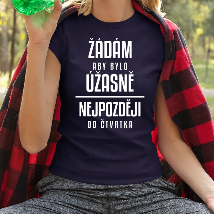 Žádám, aby bylo úžasně - nejpozději od čtvrtka  - dámské tričko s potiskem