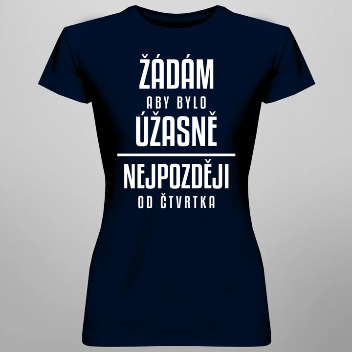 Žádám, aby bylo úžasně - nejpozději od čtvrtka  - dámské tričko s potiskem