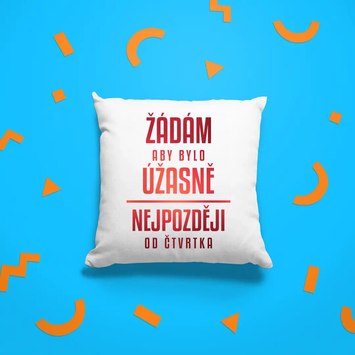 Žádám, aby bylo úžasně - nejpozději od čtvrtka - polštář s potiskem