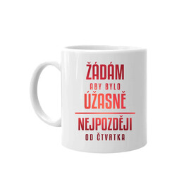 Žádám, aby bylo úžasně - nejpozději od čtvrtka - hrnek s potiskem