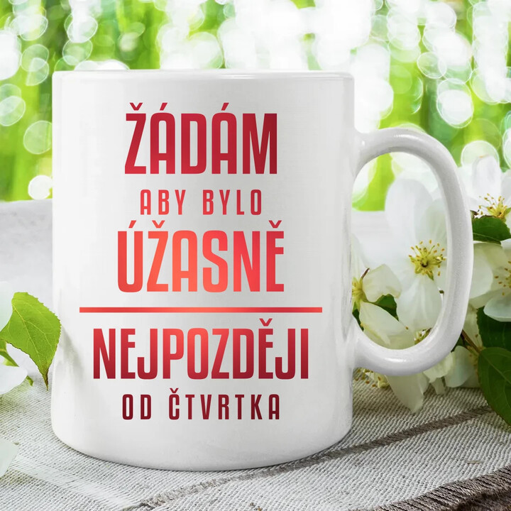 Žádám, aby bylo úžasně - nejpozději od čtvrtka - hrnek s potiskem