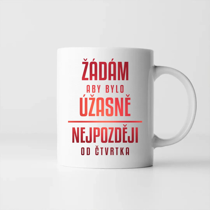 Žádám, aby bylo úžasně - nejpozději od čtvrtka - hrnek s potiskem
