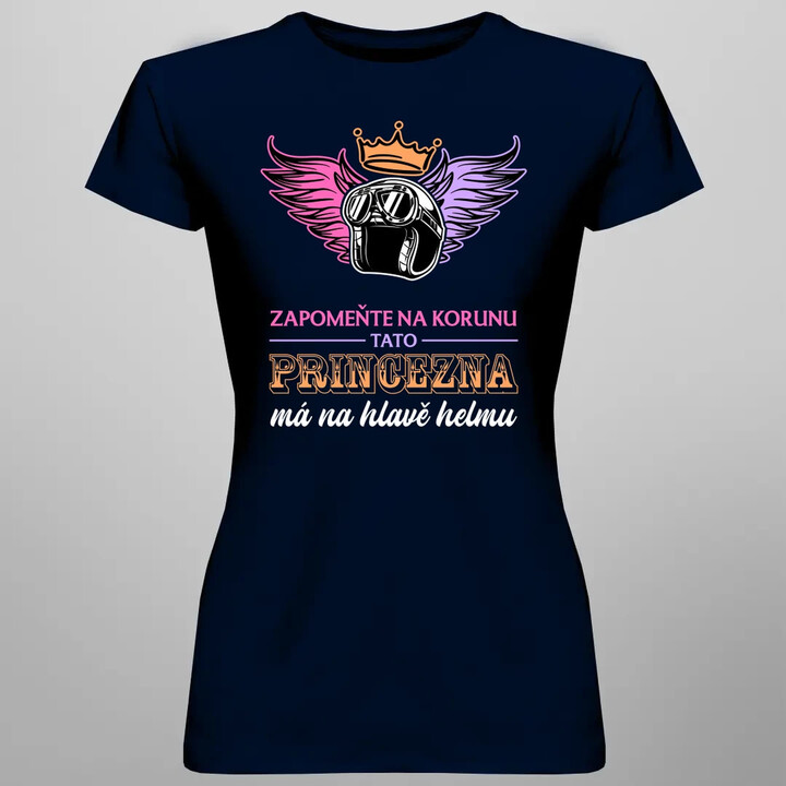Zapomeňte na korunu - tato princezna má na hlavě helmu V2  - dámské tričko s potiskem