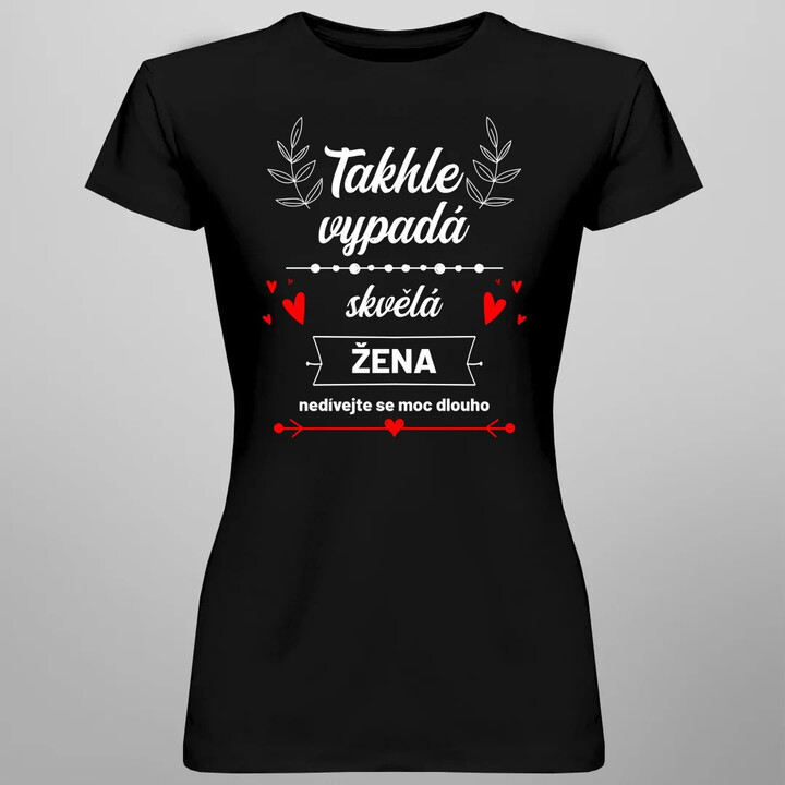 Takhle vypadá skvělá žena (nedívejte se moc dlouho)  - dámské tričko s potiskem