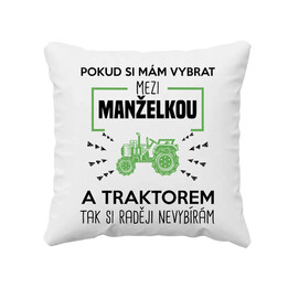 Pokud si mám vybrat mezi manželkou a traktorem, tak si raději nevybírám - polštář s potiskem