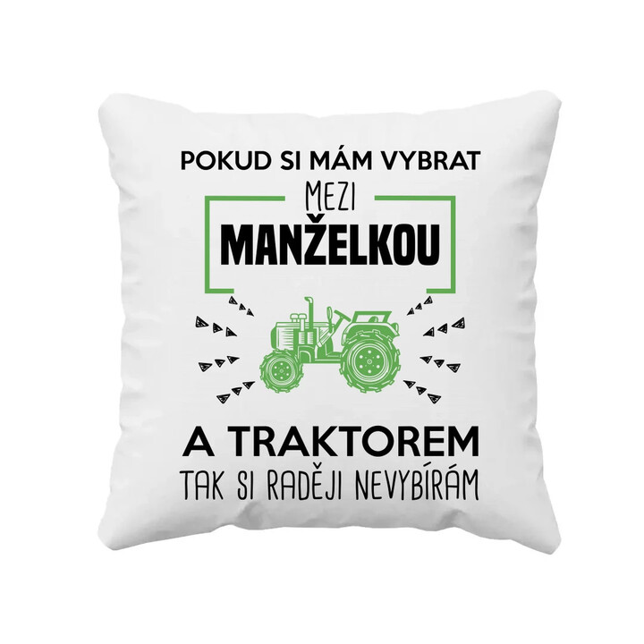 Pokud si mám vybrat mezi manželkou a traktorem, tak si raději nevybírám - polštář s potiskem