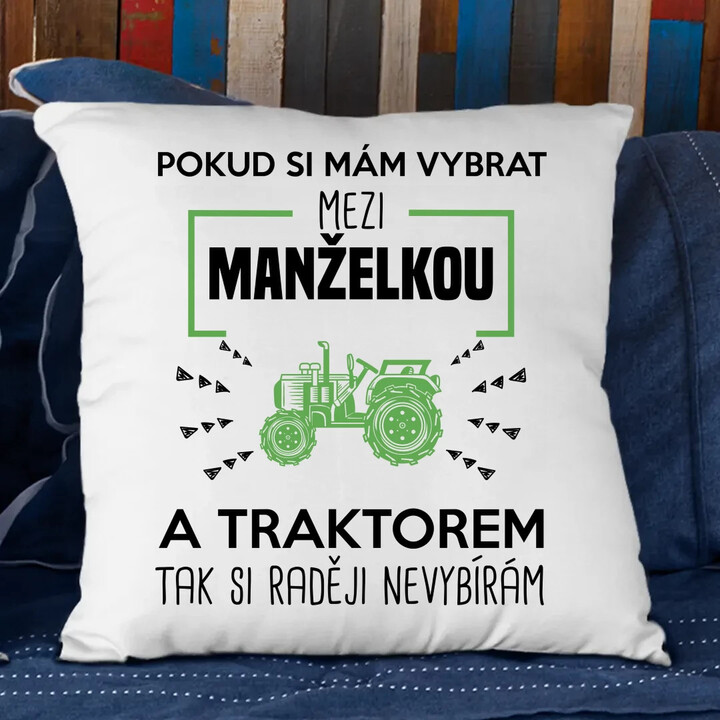 Pokud si mám vybrat mezi manželkou a traktorem, tak si raději nevybírám - polštář s potiskem