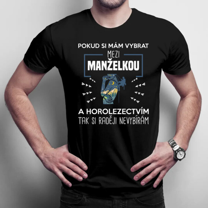 Pokud si mám vybrat mezi manželkou a horolezectvím, tak si raději nevybírám  - pánské tričko s potiskem