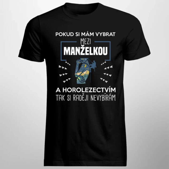 Pokud si mám vybrat mezi manželkou a horolezectvím, tak si raději nevybírám  - pánské tričko s potiskem