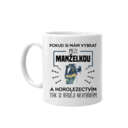 Pokud si mám vybrat mezi manželkou a horolezectvím, tak si raději nevybírám  - hrnek s potiskem