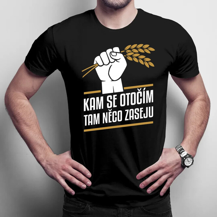 Kam se otočím, tam něco zaseju - pánské tričko s potiskem