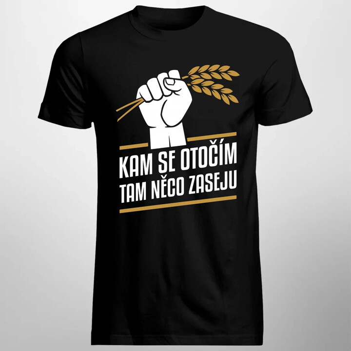 Kam se otočím, tam něco zaseju - pánské tričko s potiskem