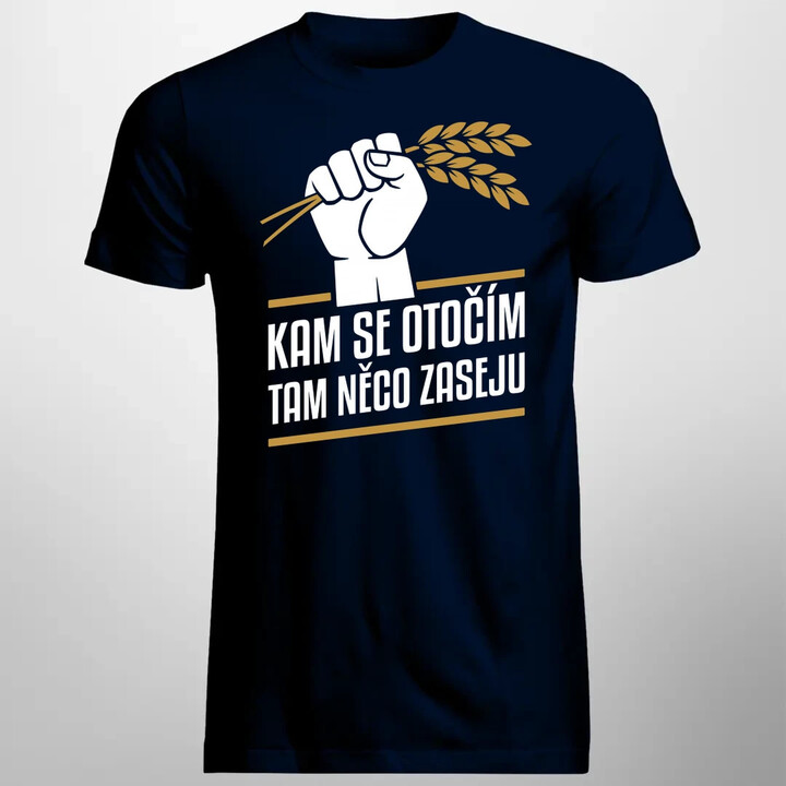 Kam se otočím, tam něco zaseju - pánské tričko s potiskem