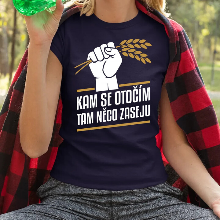 Kam se otočím, tam něco zaseju  - dámské tričko s potiskem