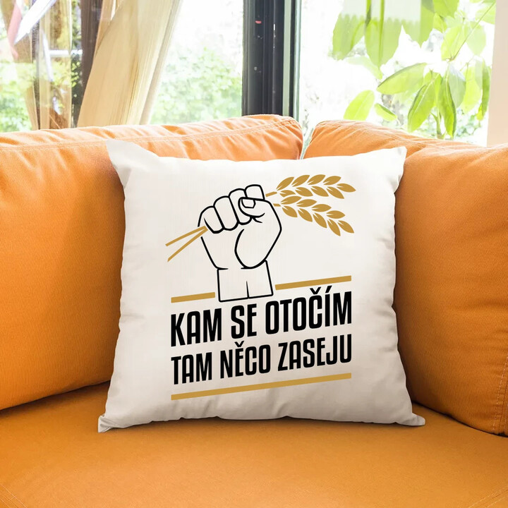 Kam se otočím, tam něco zaseju - polštář s potiskem