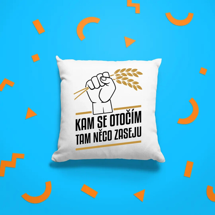 Kam se otočím, tam něco zaseju - polštář s potiskem