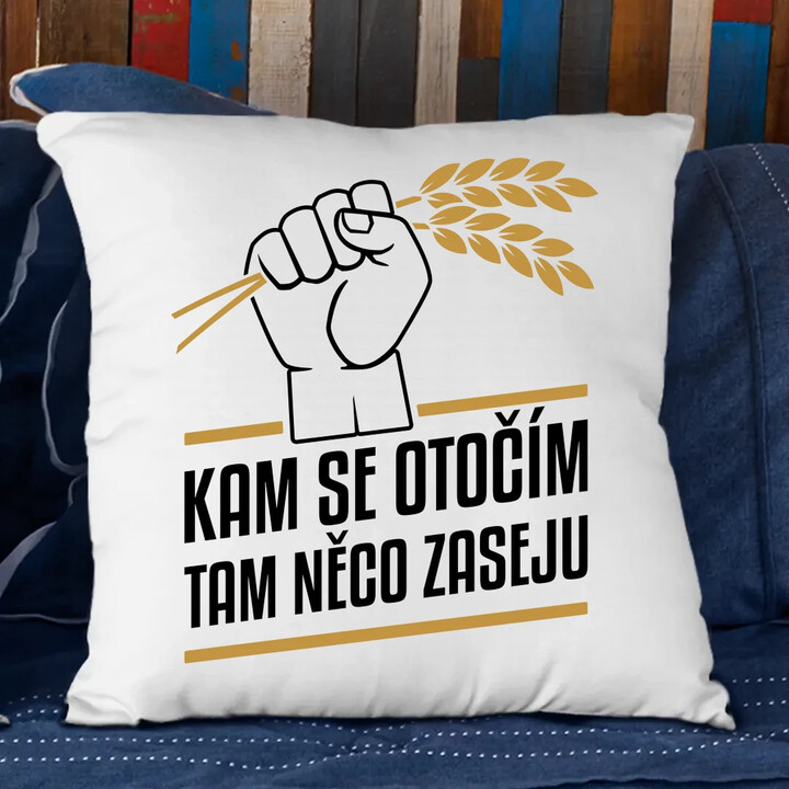 Kam se otočím, tam něco zaseju - polštář s potiskem
