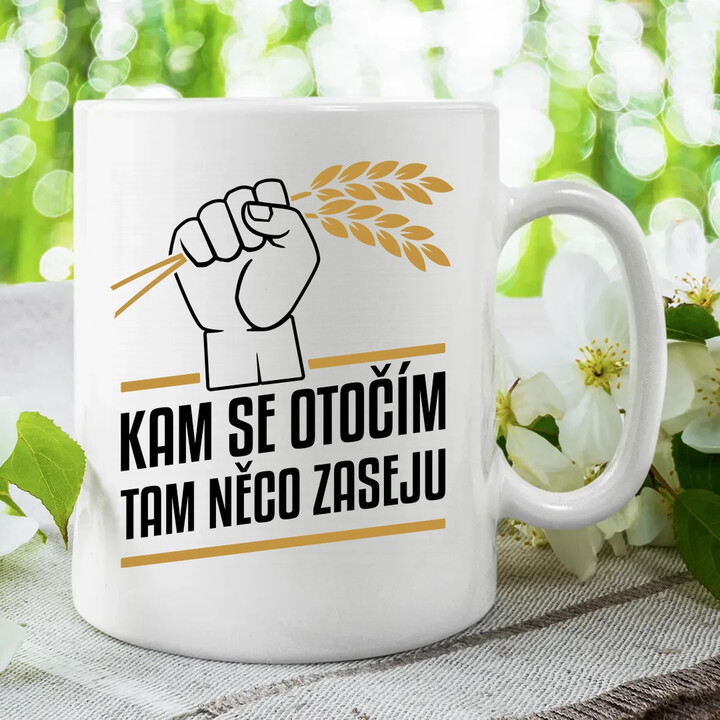 Kam se otočím, tam něco zaseju - hrnek s potiskem